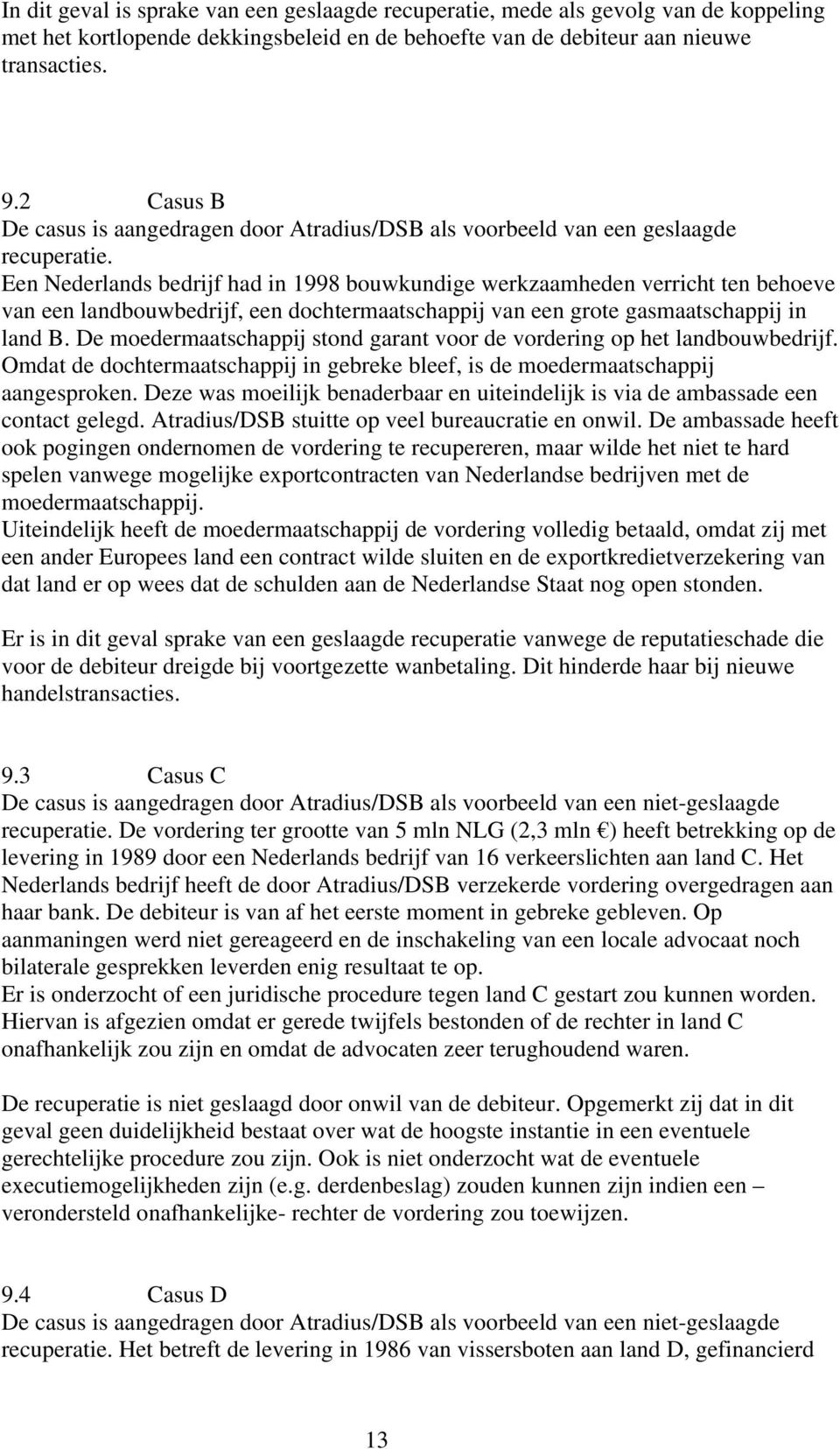 Een Nederlands bedrijf had in 1998 bouwkundige werkzaamheden verricht ten behoeve van een landbouwbedrijf, een dochtermaatschappij van een grote gasmaatschappij in land B.