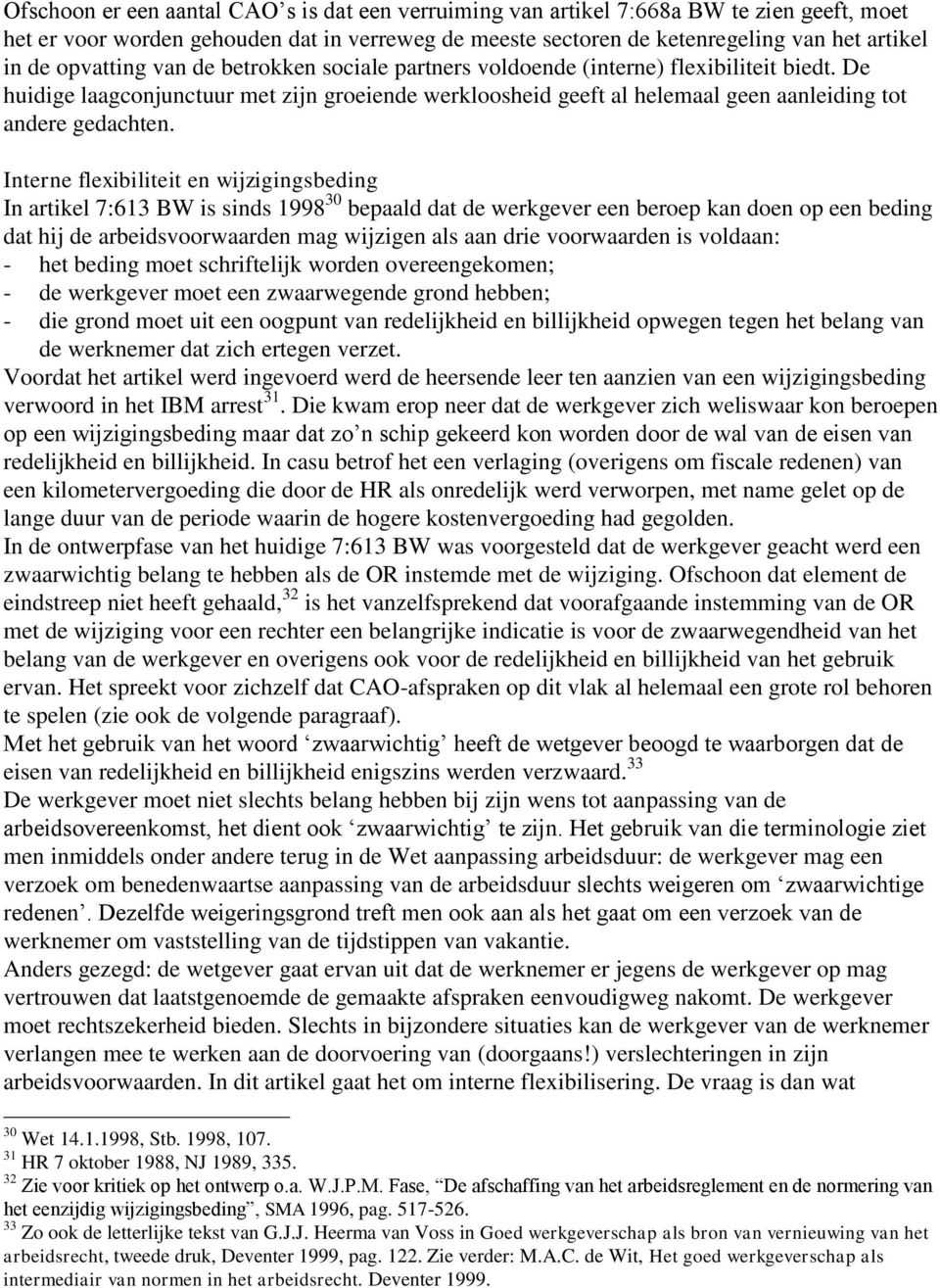 Interne flexibiliteit en wijzigingsbeding In artikel 7:613 BW is sinds 1998 30 bepaald dat de werkgever een beroep kan doen op een beding dat hij de arbeidsvoorwaarden mag wijzigen als aan drie