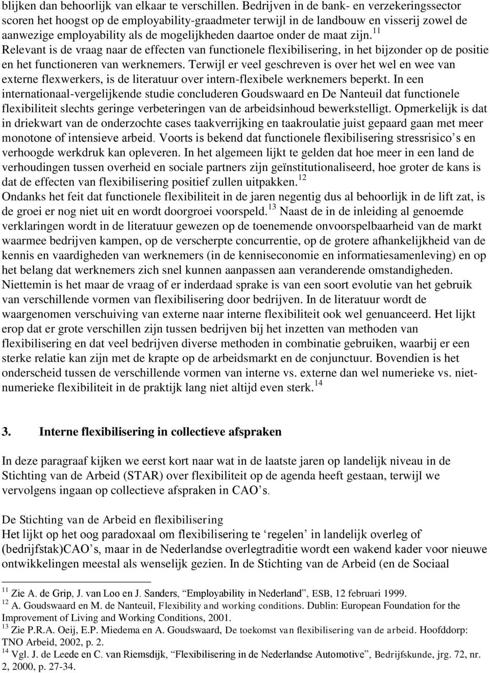 maat zijn. 11 Relevant is de vraag naar de effecten van functionele flexibilisering, in het bijzonder op de positie en het functioneren van werknemers.