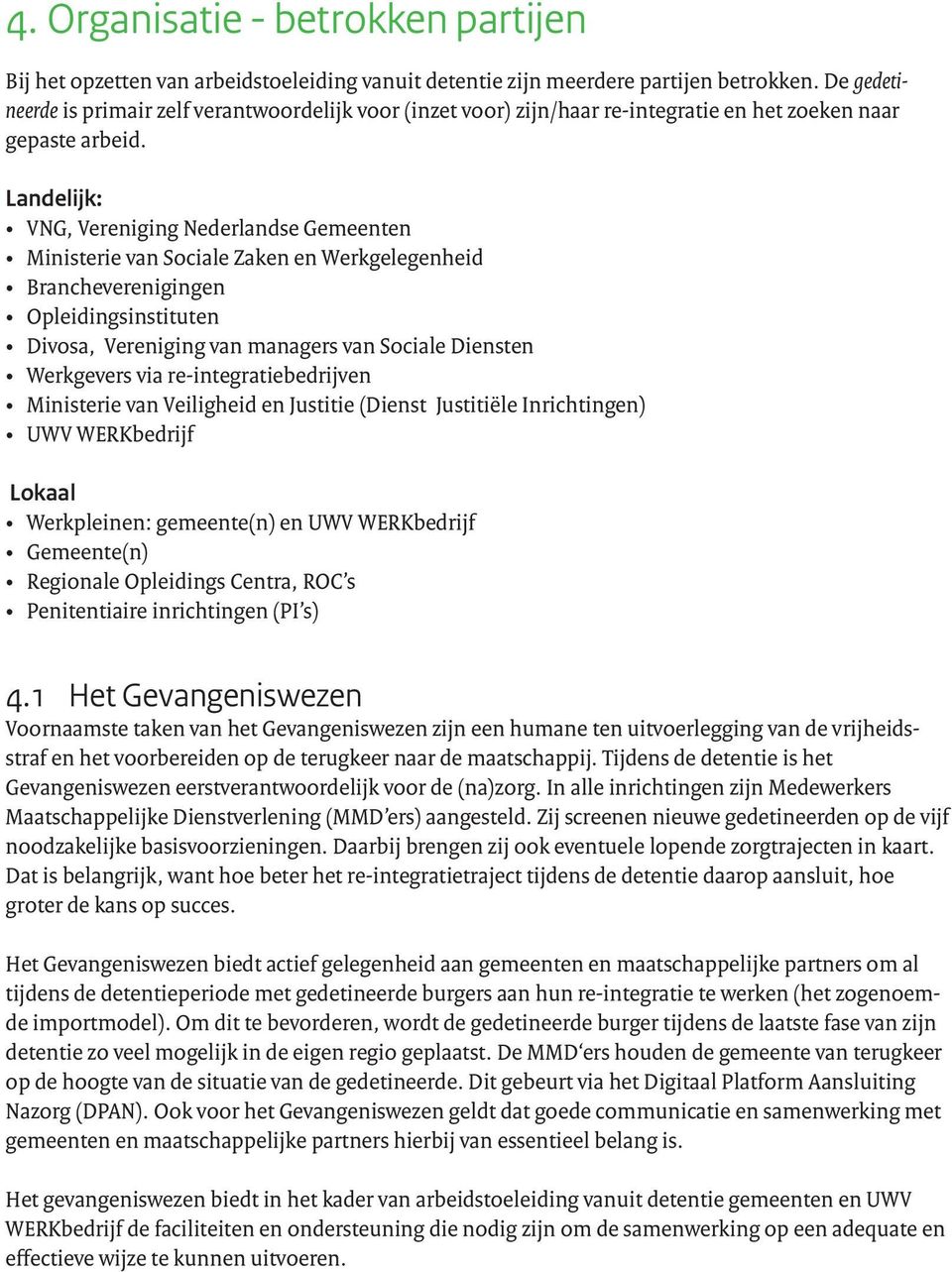 Landelijk: VNG, Vereniging Nederlandse Gemeenten Ministerie van Sociale Zaken en Werkgelegenheid Brancheverenigingen Opleidingsinstituten Divosa, Vereniging van managers van Sociale Diensten