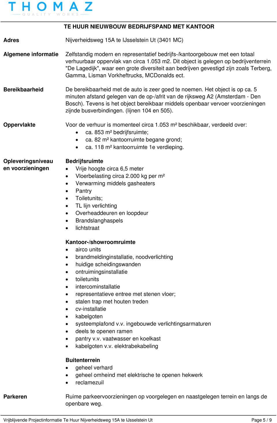 Dit object is gelegen op bedrijventerrein "De Lagedijk", waar een grote diversiteit aan bedrijven gevestigd zijn zoals Terberg, Gamma, Lisman Vorkheftrucks, MCDonalds ect.