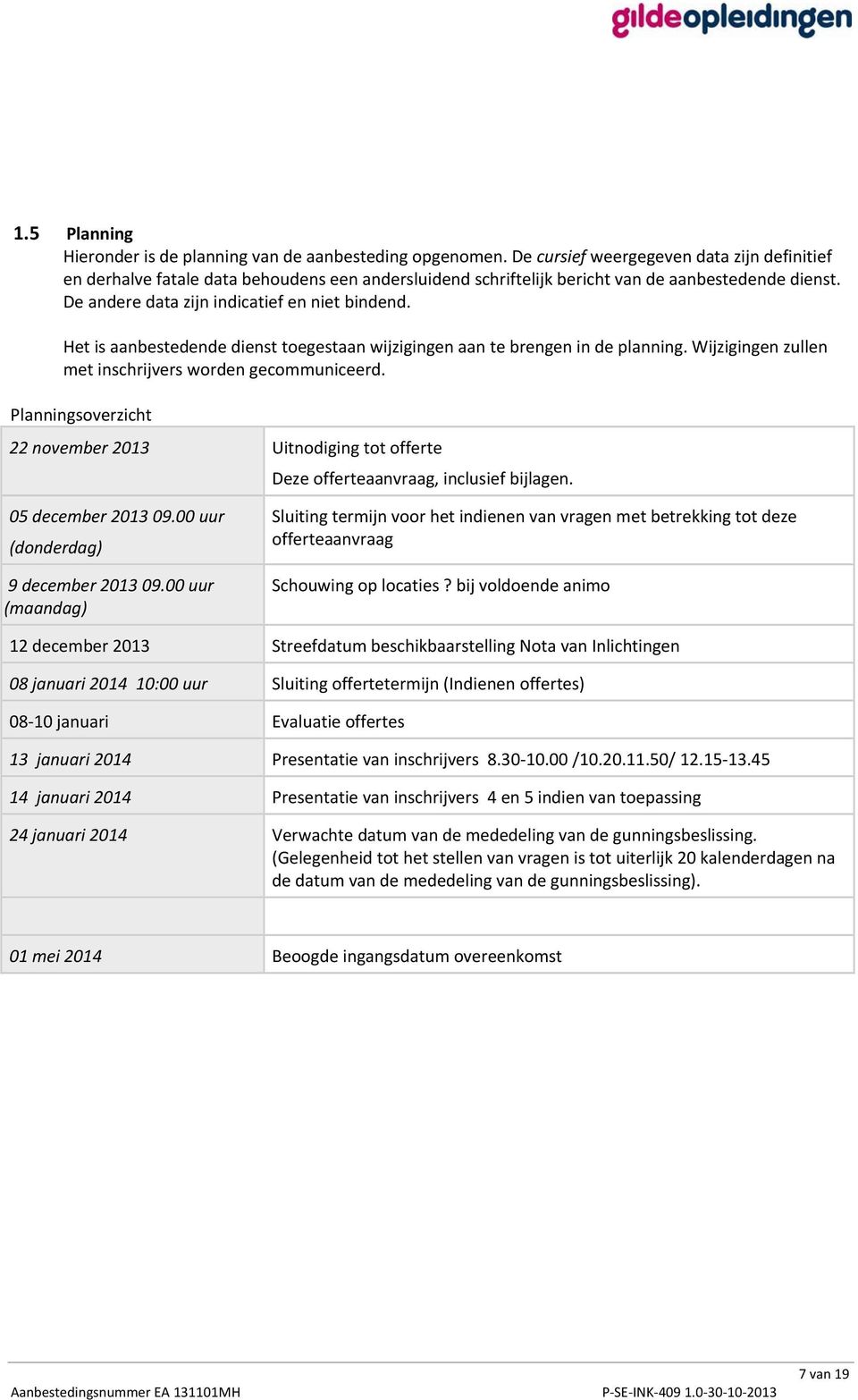 Planningsoverzicht 22november2013 Uitnodigingtotofferte Dezeofferteaanvraag,inclusiefbijlagen. 05december201309.00uur (donderdag) 9december201309.