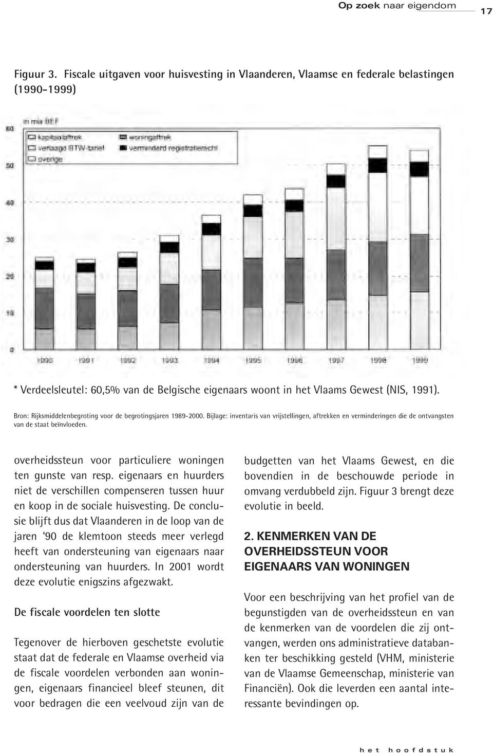 overheidssteun voor particuliere woningen ten gunste van resp. eigenaars en huurders niet de verschillen compenseren tussen huur en koop in de sociale huisvesting.