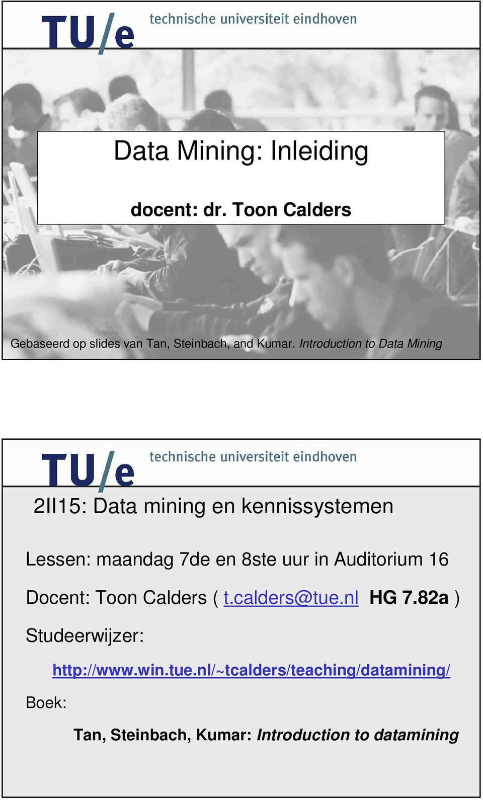 Introduction to Data Mining 2II15: Data mining en kennissystemen Lessen: maandag 7de en 8ste uur