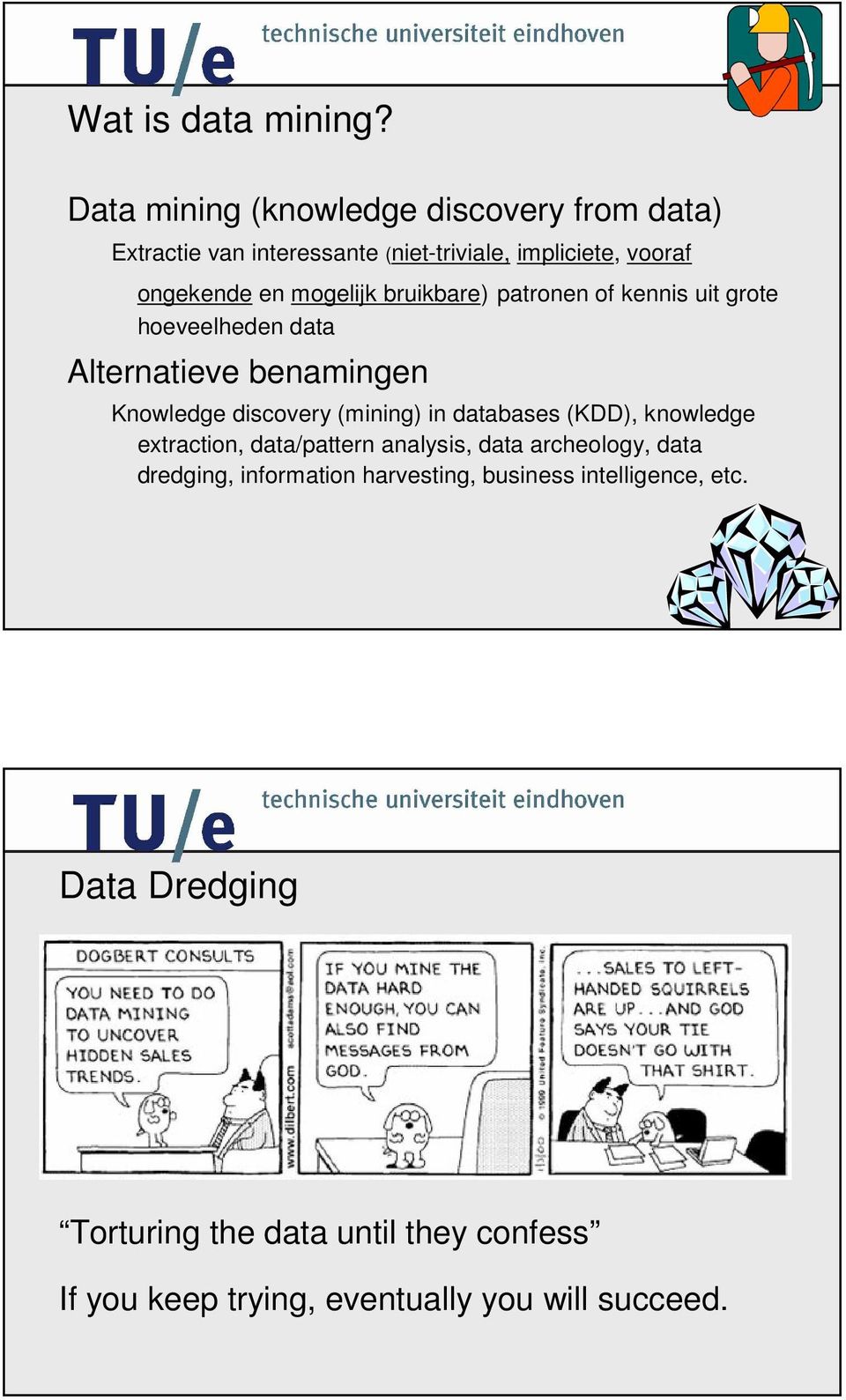 mogelijk bruikbare) patronen of kennis uit grote hoeveelheden data Alternatieve benamingen Knowledge discovery (mining) in