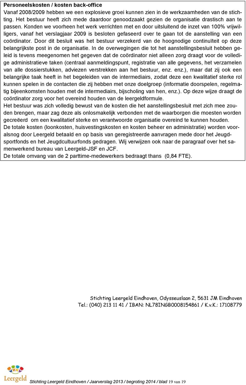 Konden we voorheen het werk verrichten met en door uitsluitend de inzet van 100% vrijwilligers, vanaf het verslagjaar 2009 is besloten gefaseerd over te gaan tot de aanstelling van een coördinator.