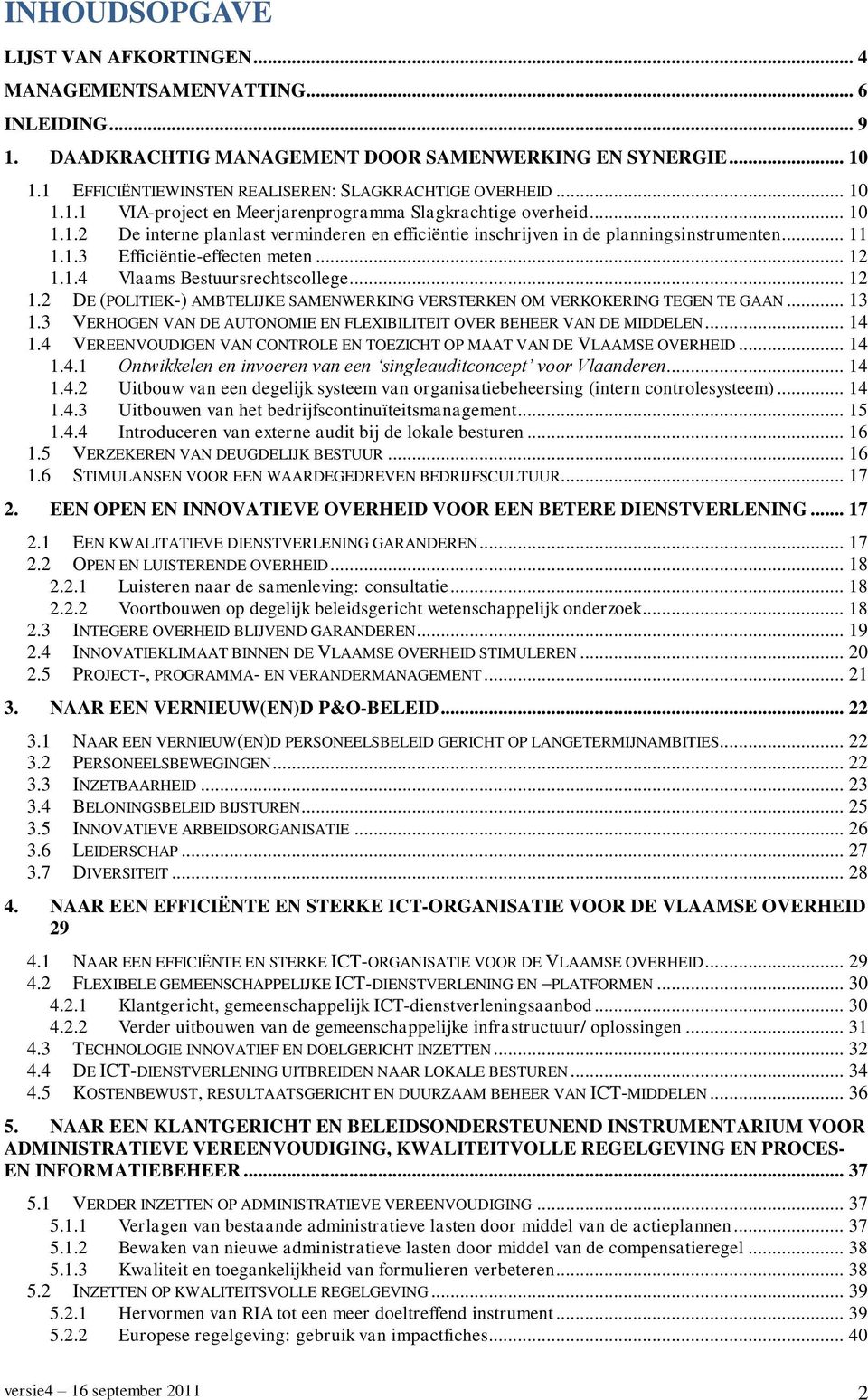 .. 11 1.1.3 Efficiëntie-effecten meten... 12 1.1.4 Vlaams Bestuursrechtscollege... 12 1.2 DE (POLITIEK-) AMBTELIJKE SAMENWERKING VERSTERKEN OM VERKOKERING TEGEN TE GAAN... 13 1.