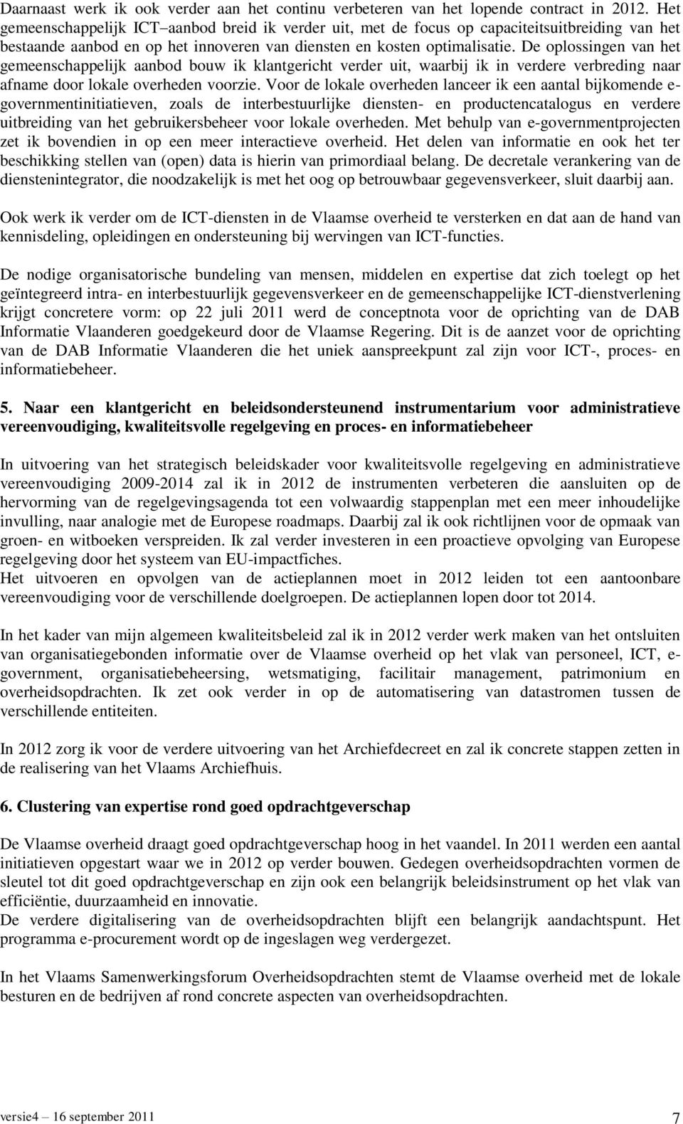 De oplossingen van het gemeenschappelijk aanbod bouw ik klantgericht verder uit, waarbij ik in verdere verbreding naar afname door lokale overheden voorzie.