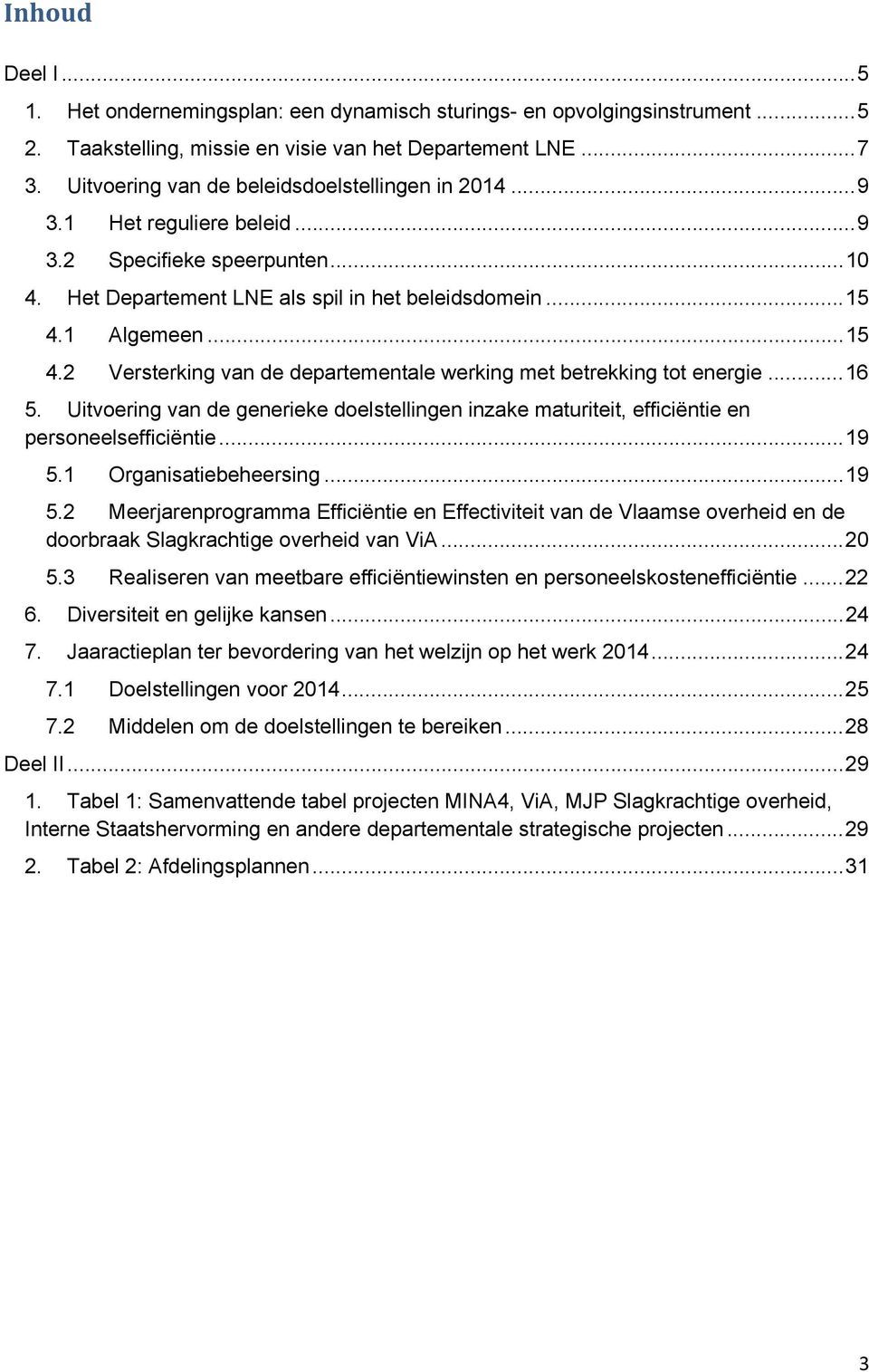 1 Algemeen... 15 4.2 Versterking van de departementale werking met betrekking tot energie... 16 5. Uitvoering van de generieke doelstellingen inzake maturiteit, efficiëntie en personeelsefficiëntie.