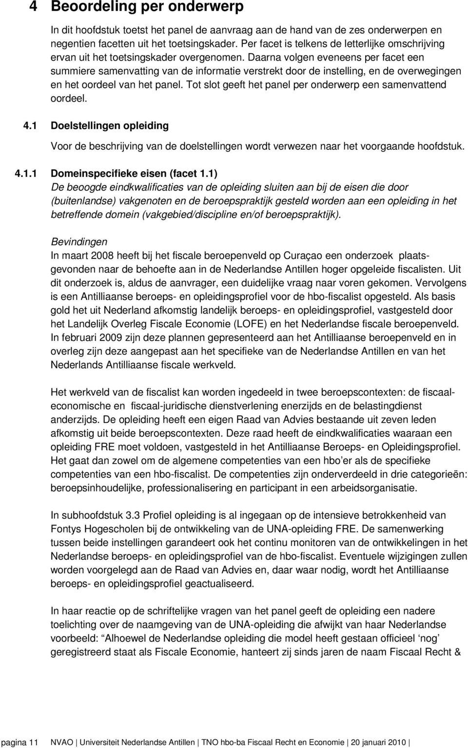 Daarna volgen eveneens per facet een summiere samenvatting van de informatie verstrekt door de instelling, en de overwegingen en het oordeel van het panel.