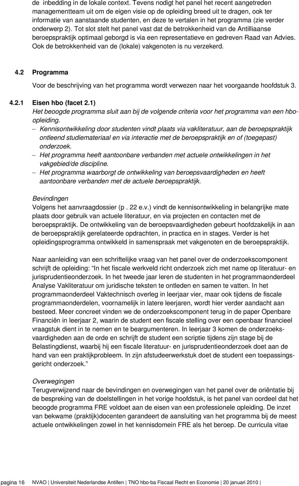 programma (zie verder onderwerp 2). Tot slot stelt het panel vast dat de betrokkenheid van de Antilliaanse beroepspraktijk optimaal geborgd is via een representatieve en gedreven Raad van Advies.