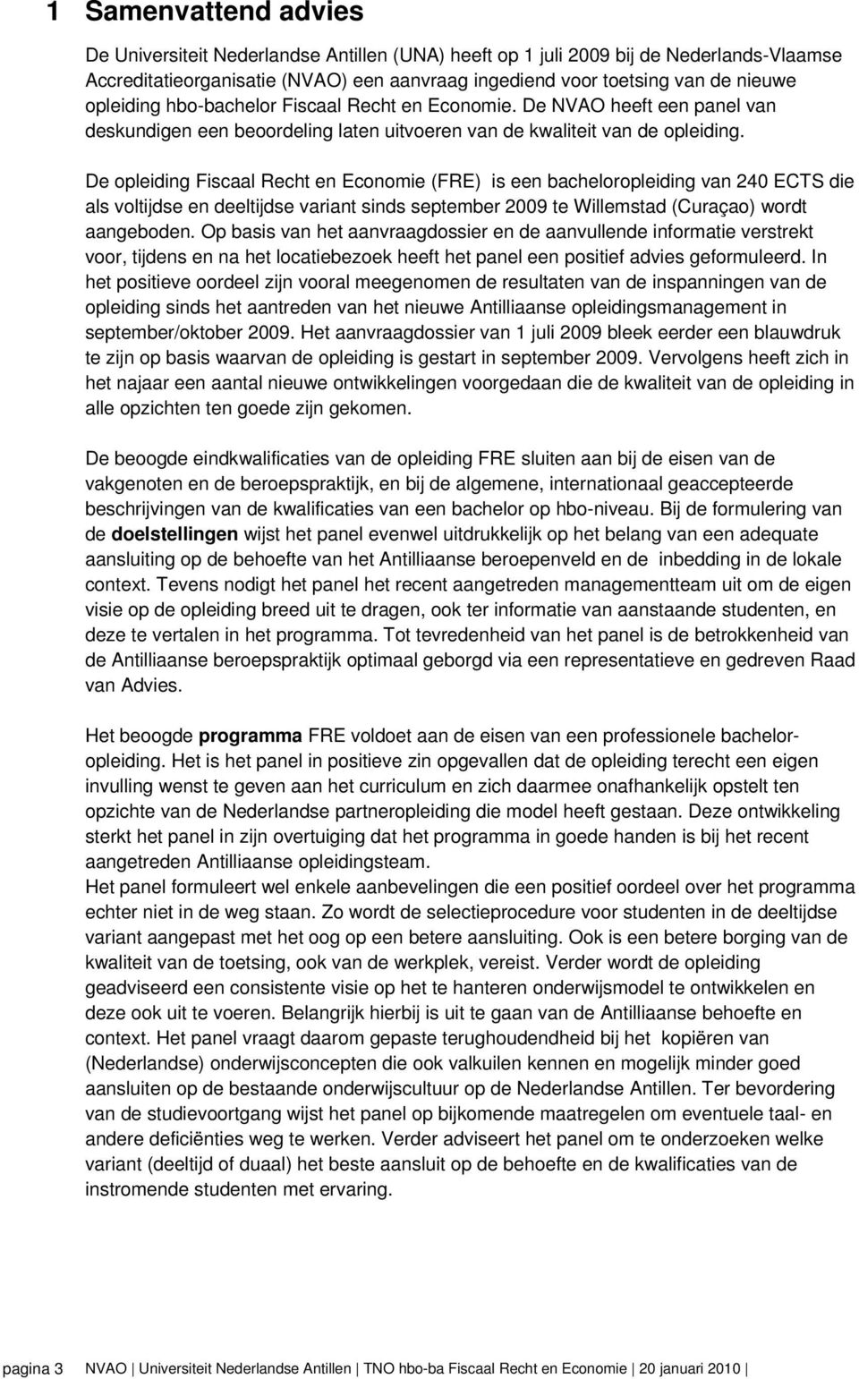 De opleiding Fiscaal Recht en Economie (FRE) is een bacheloropleiding van 240 ECTS die als voltijdse en deeltijdse variant sinds september 2009 te Willemstad (Curaçao) wordt aangeboden.