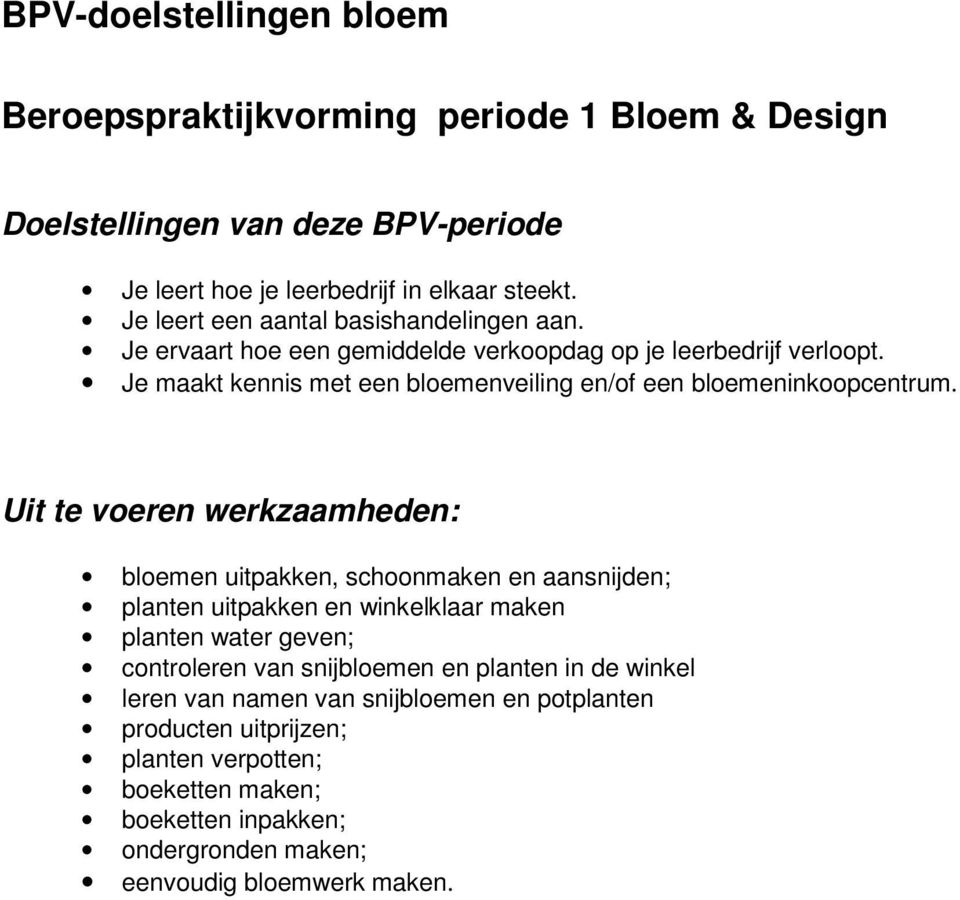 Je maakt kennis met een bloemenveiling en/of een bloemeninkoopcentrum.