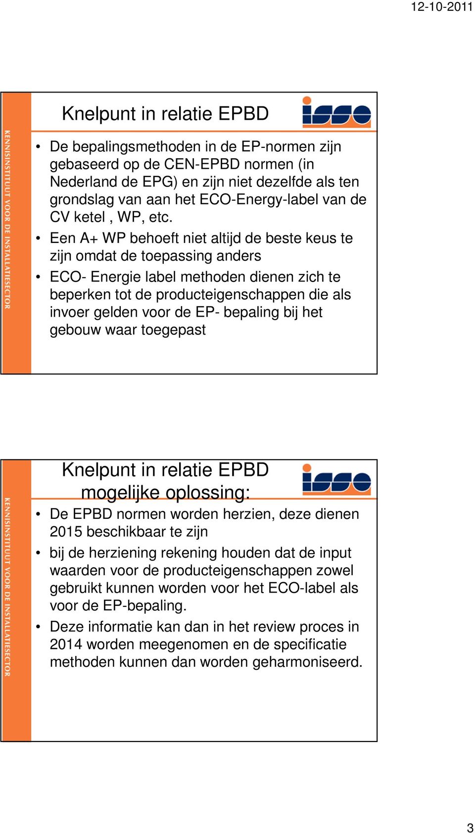 Een A+ WP behoeft niet altijd de beste keus te zijn omdat de toepassing anders ECO- Energie label methoden dienen zich te beperken tot de producteigenschappen die als invoer gelden voor de EP-