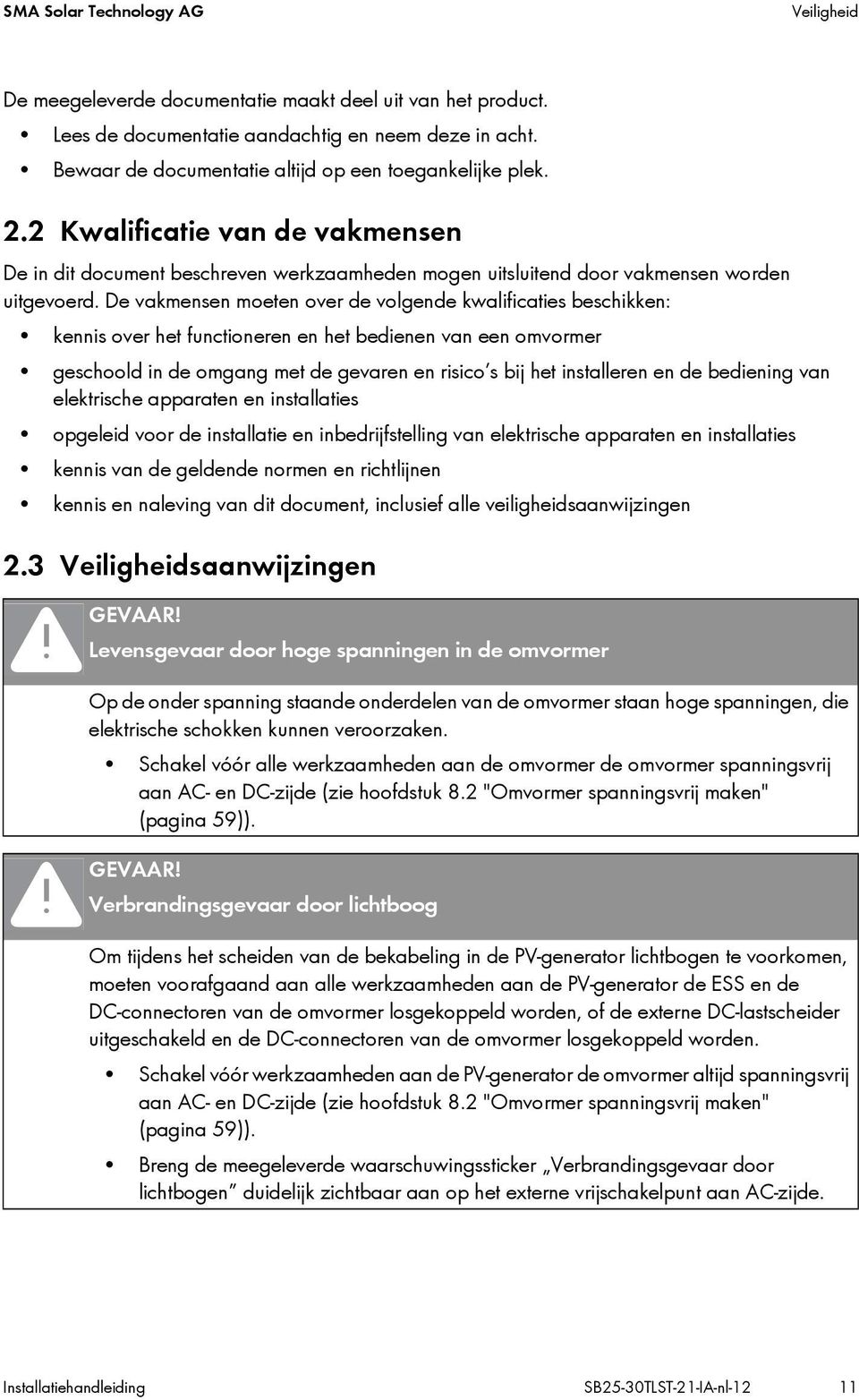 De vakmensen moeten over de volgende kwalificaties beschikken: kennis over het functioneren en het bedienen van een omvormer geschoold in de omgang met de gevaren en risico s bij het installeren en