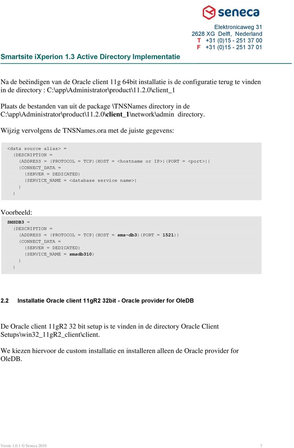 ora met de juiste gegevens: <data source alias> = (DESCRIPTION = (ADDRESS = (PROTOCOL = TCP)(HOST = <hostname or IP>)(PORT = <port>)) (CONNECT_DATA = (SERVER = DEDICATED) (SERVICE_NAME = <database