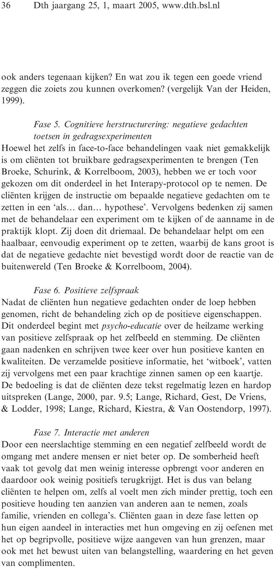 te brengen (Ten Broeke, Schurink, & Korrelboom, 2003), hebben we er toch voor gekozen om dit onderdeel in het Interapy-protocol op te nemen.