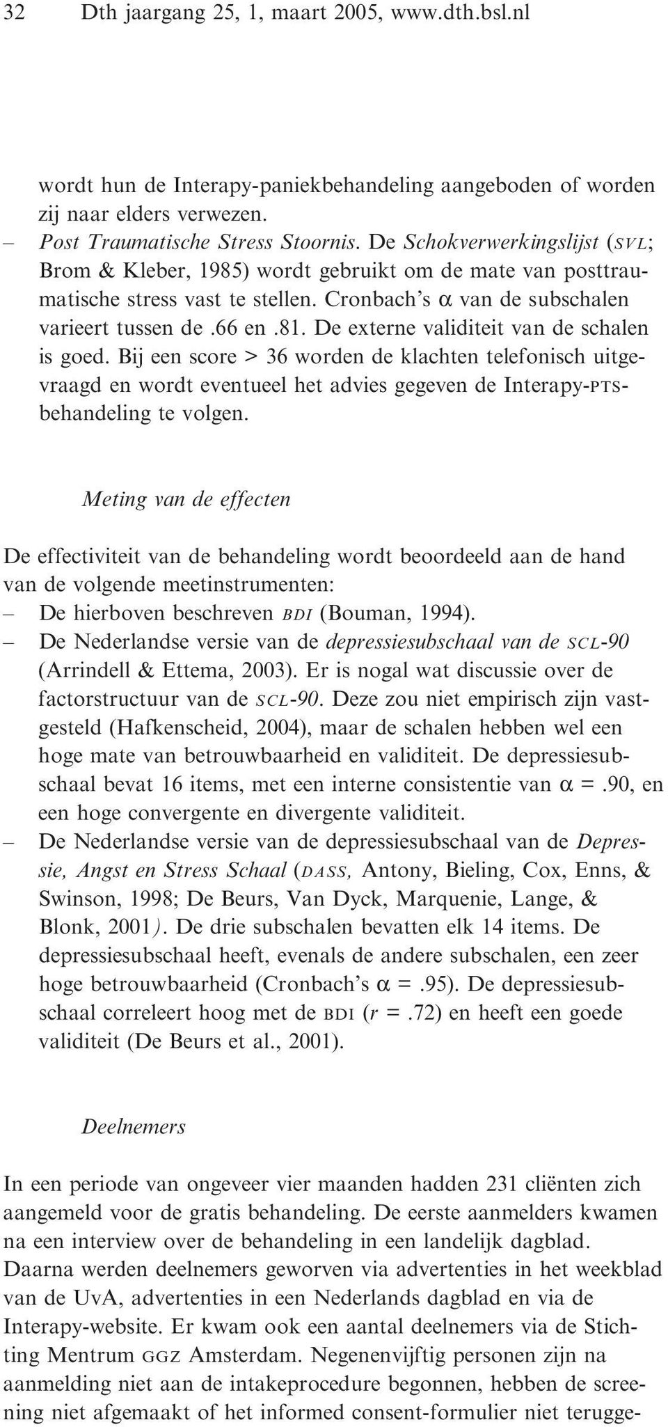 De externe validiteit van de schalen is goed. Bij een score > 36 worden de klachten telefonisch uitgevraagd en wordt eventueel het advies gegeven de Interapy-PTSbehandeling te volgen.