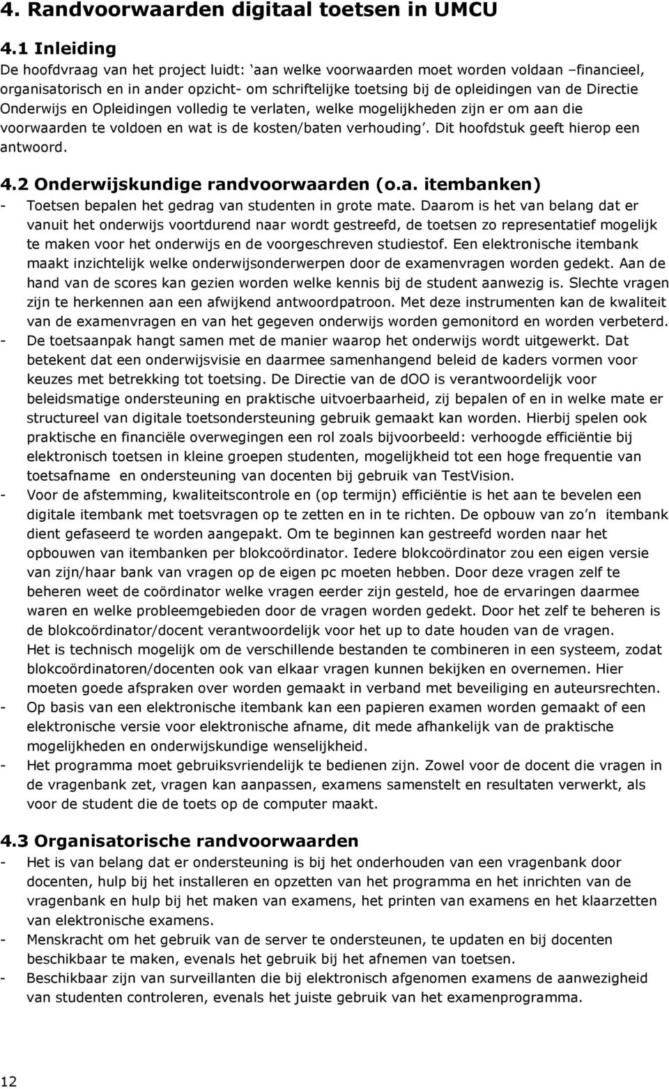 Directie Onderwijs en Opleidingen volledig te verlaten, welke mogelijkheden zijn er om aan die voorwaarden te voldoen en wat is de kosten/baten verhouding. Dit hoofdstuk geeft hierop een antwoord. 4.