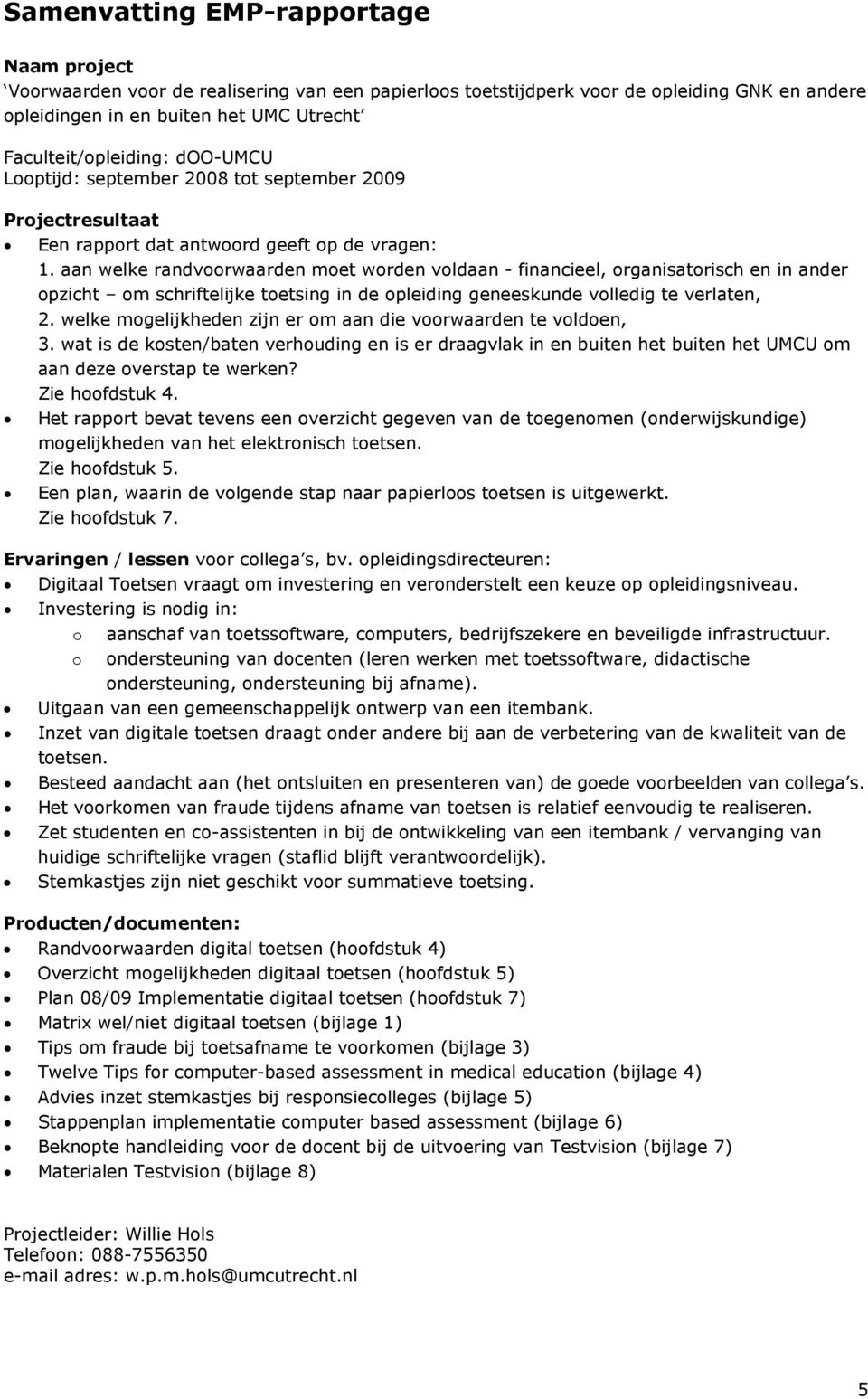 aan welke randvoorwaarden moet worden voldaan - financieel, organisatorisch en in ander opzicht om schriftelijke toetsing in de opleiding geneeskunde volledig te verlaten, 2.