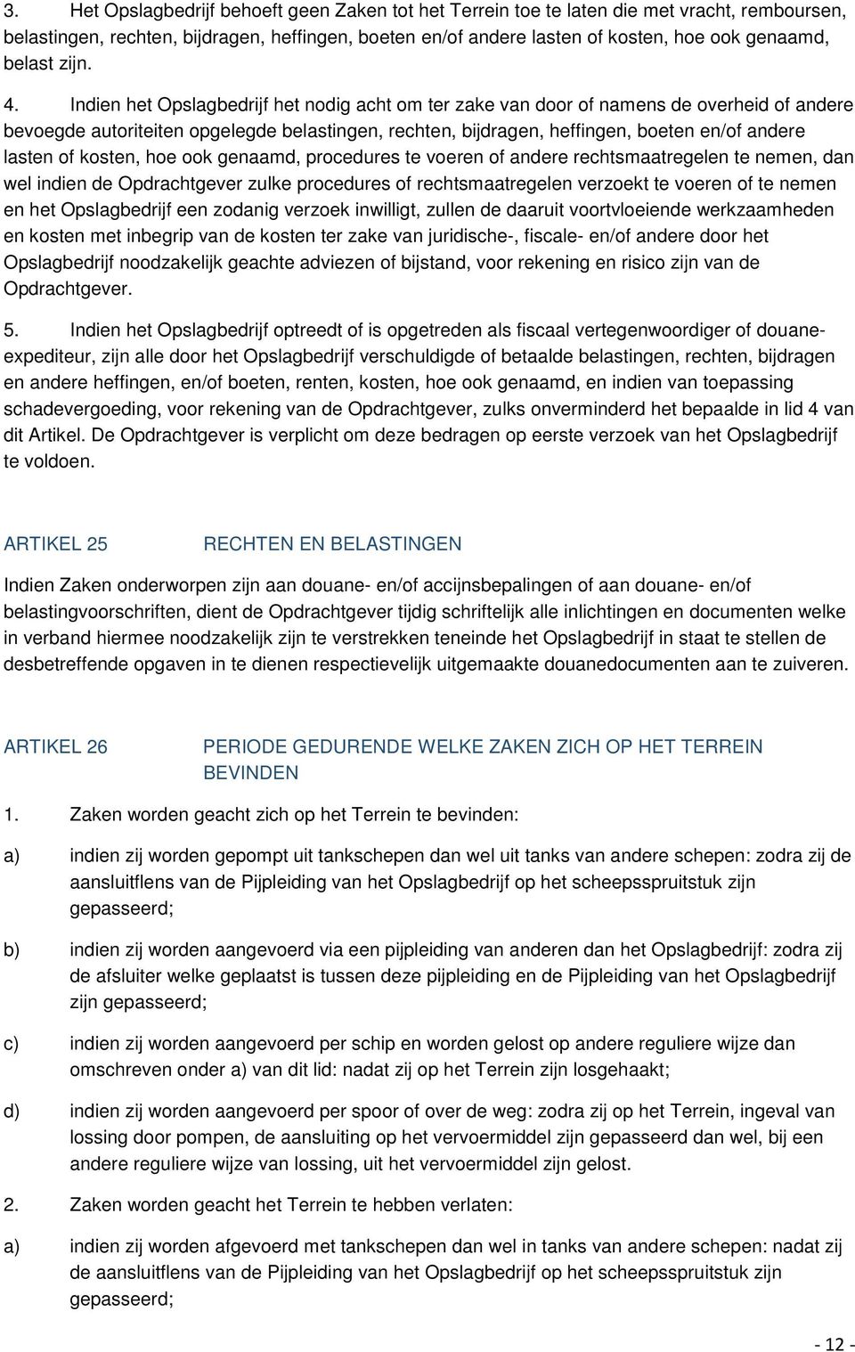 Indien het Opslagbedrijf het nodig acht om ter zake van door of namens de overheid of andere bevoegde autoriteiten opgelegde belastingen, rechten, bijdragen, heffingen, boeten en/of andere lasten of