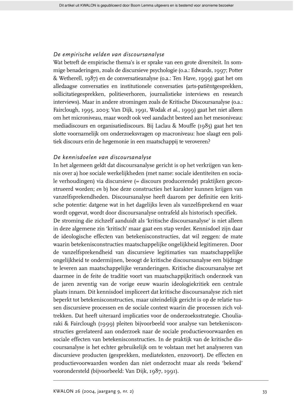 interviews). Maar in andere stromingen zoals de Kritische Discoursanalyse (o.a.: Fairclough, 1995, 2003; Van Dijk, 1991, Wodak et al.