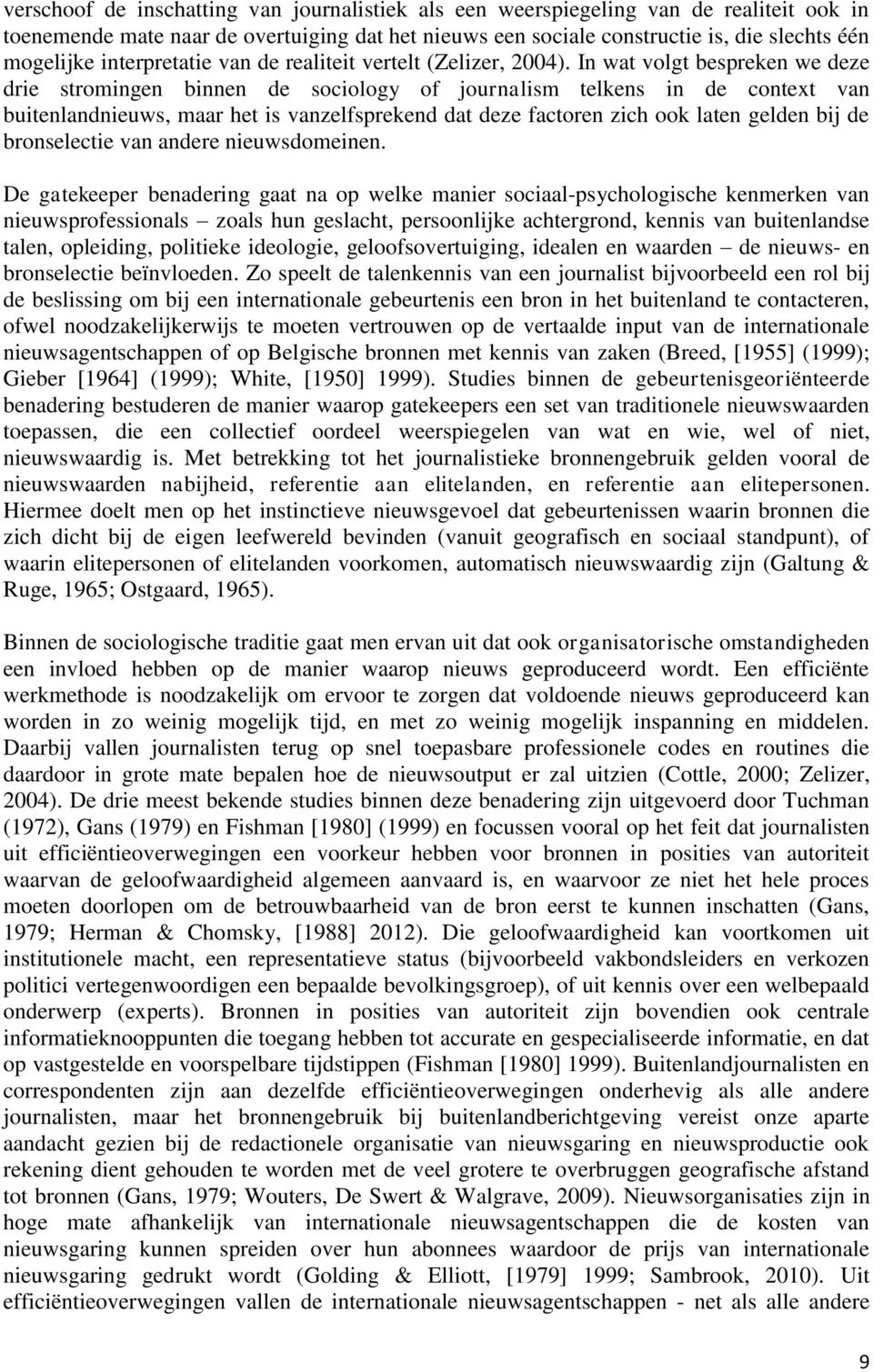 In wat volgt bespreken we deze drie stromingen binnen de sociology of journalism telkens in de context van buitenlandnieuws, maar het is vanzelfsprekend dat deze factoren zich ook laten gelden bij de