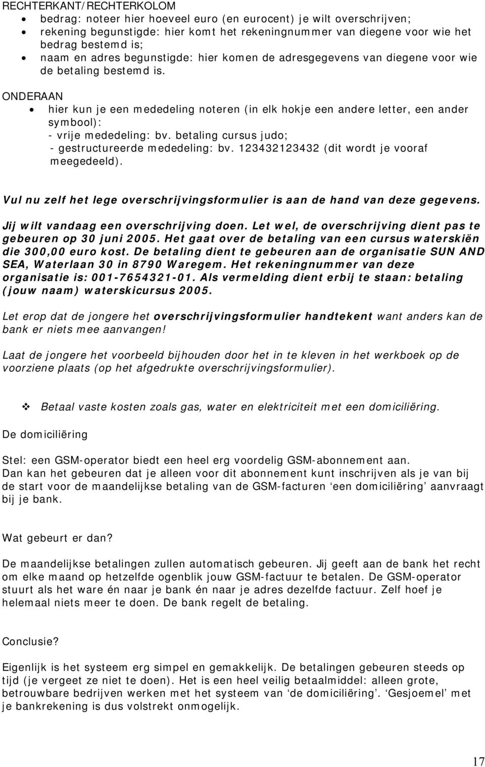 ONDERAAN hier kun je een mededeling noteren (in elk hokje een andere letter, een ander symbool): - vrije mededeling: bv. betaling cursus judo; - gestructureerde mededeling: bv.