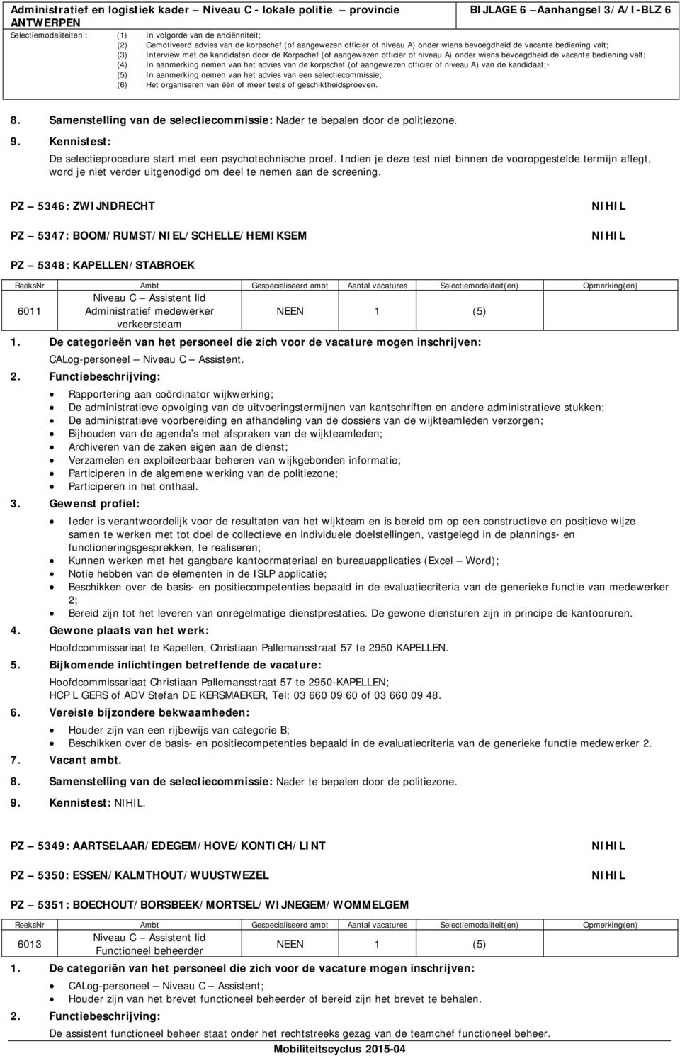 PZ 5346: ZWIJNDRECHT PZ 5347: BOOM/RUMST/NIEL/SCHELLE/HEMIKSEM PZ 5348: KAPELLEN/STABROEK ReeksNr Ambt Gespecialiseerd ambt Aantal vacatures Selectiemodaliteit(en) Opmerking(en) 6011 Administratief