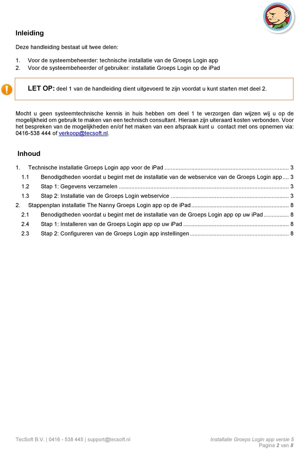 Mocht u geen systeemtechnische kennis in huis hebben om deel 1 te verzorgen dan wijzen wij u op de mogelijkheid om gebruik te maken van een technisch consultant.