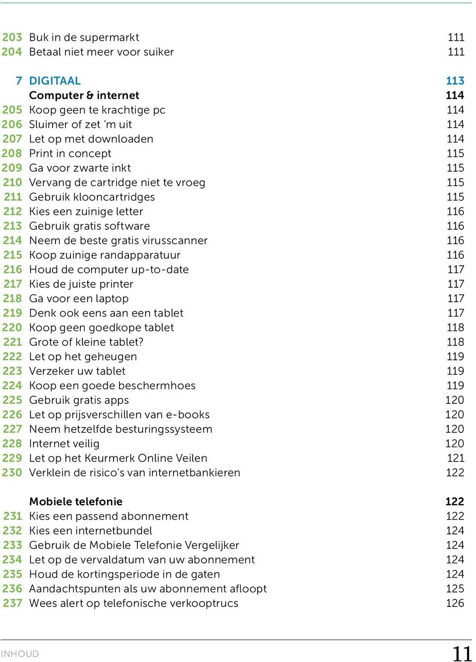 Neem de beste gratis virusscanner 116 215 Koop zuinige randapparatuur 116 216 Houd de computer up-to-date 117 217 Kies de juiste printer 117 218 Ga voor een laptop 117 219 Denk ook eens aan een