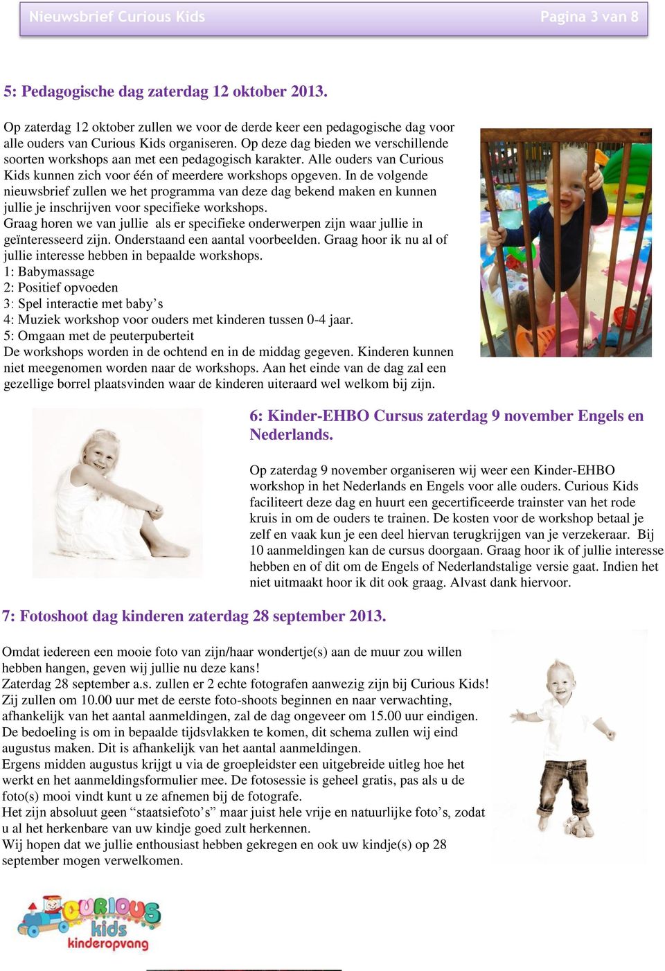 Op deze dag bieden we verschillende soorten workshops aan met een pedagogisch karakter. Alle ouders van Curious Kids kunnen zich voor één of meerdere workshops opgeven.