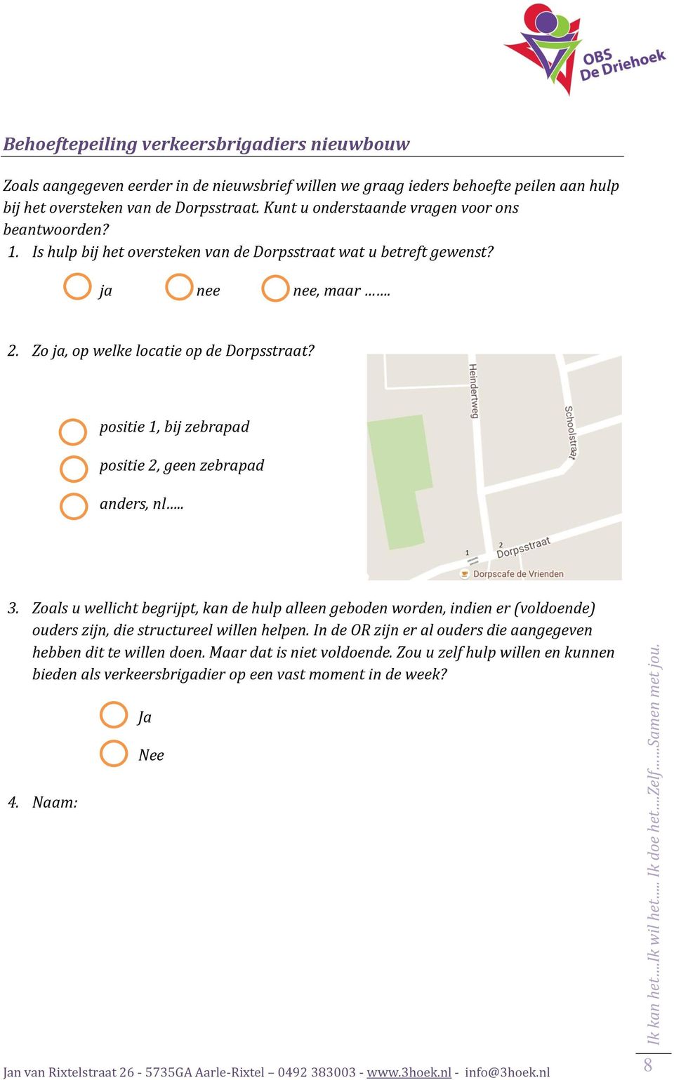 positie 1, bij zebrapad positie 2, geen zebrapad anders, nl.. 3.