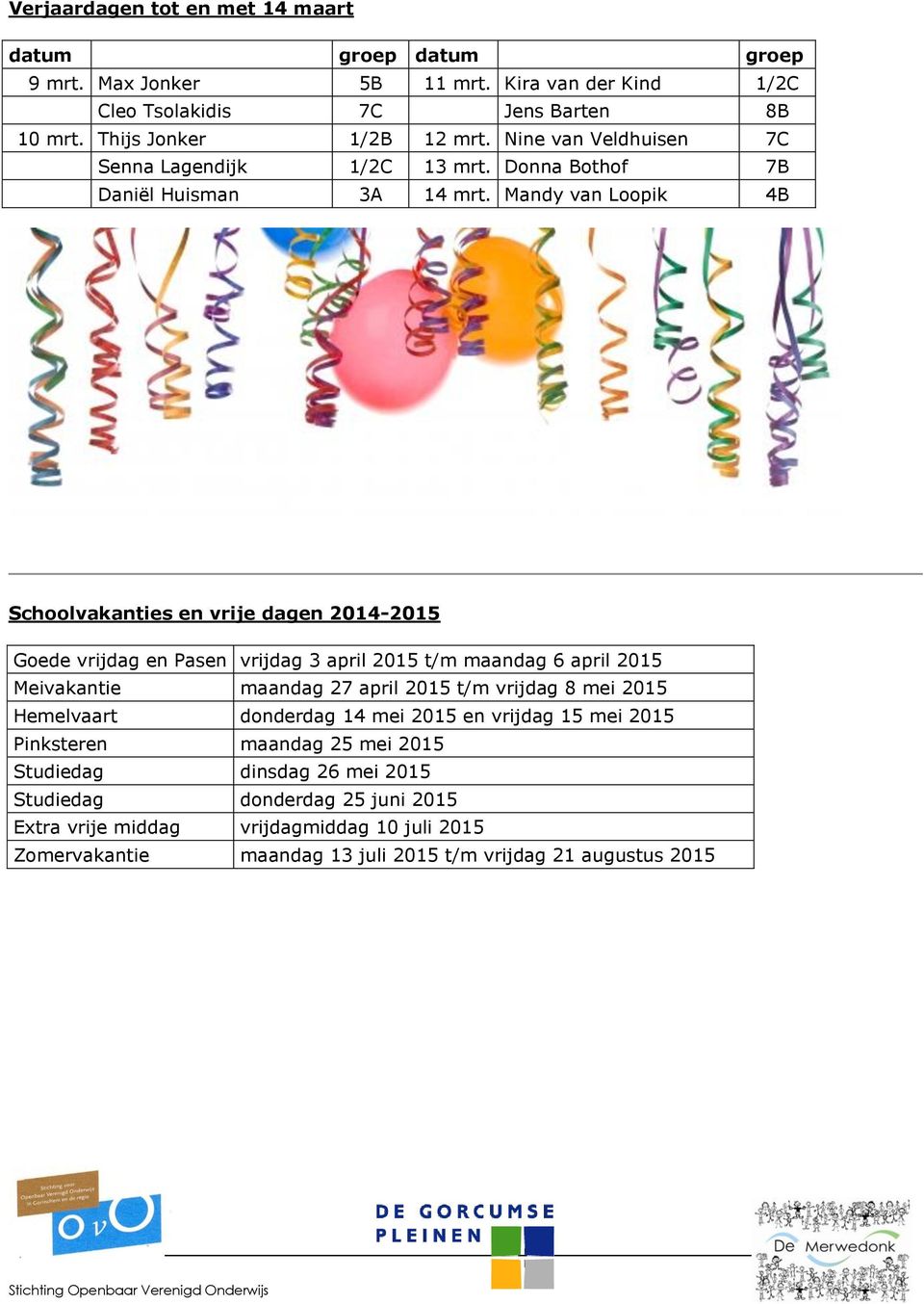 Mandy van Loopik 4B Schoolvakanties en vrije dagen 2014-2015 Goede vrijdag en Pasen vrijdag 3 april 2015 t/m maandag 6 april 2015 Meivakantie maandag 27 april 2015 t/m vrijdag 8