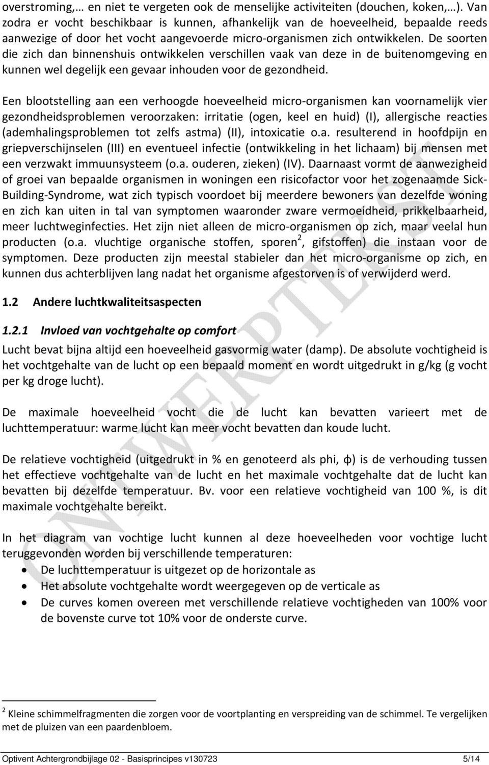 De soorten die zich dan binnenshuis ontwikkelen verschillen vaak van deze in de buitenomgeving en kunnen wel degelijk een gevaar inhouden voor de gezondheid.