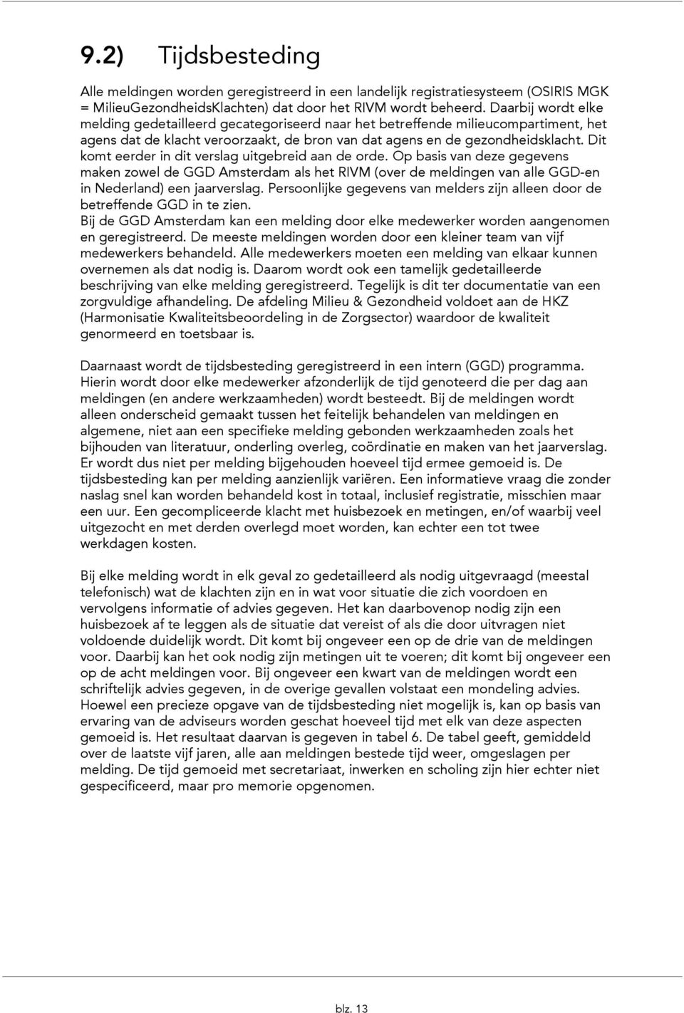 Dit komt eerder in dit verslag uitgebreid aan de orde. Op basis van deze gegevens maken zowel de GGD Amsterdam als het RIVM (over de meldingen van alle GGD-en in Nederland) een jaarverslag.
