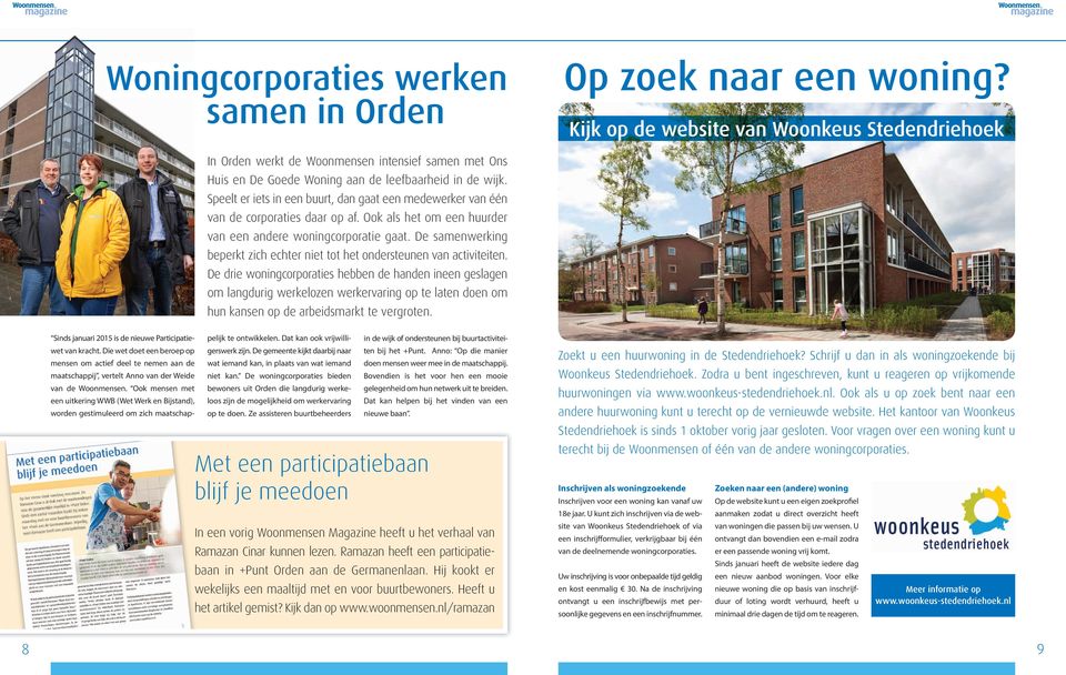 Speelt er iets in een buurt, dan gaat een medewerker van één van de corporaties daar op af. Ook als het om een huurder van een andere woningcorporatie gaat.