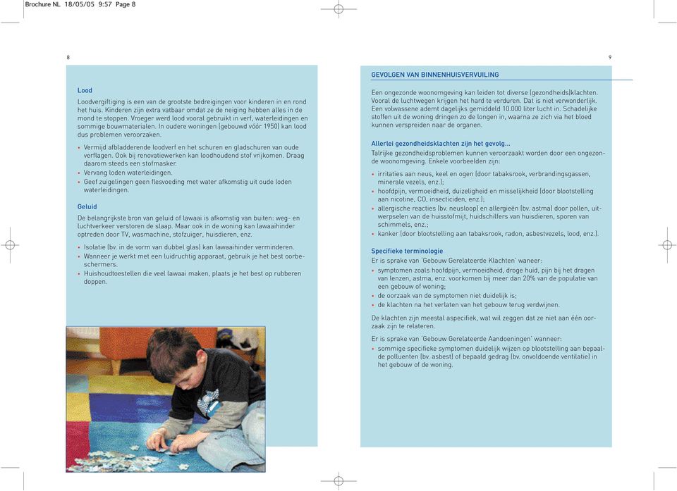 In oudere woningen (gebouwd vóór 1950) kan lood dus problemen veroorzaken. Vermijd afbladderende loodverf en het schuren en gladschuren van oude verflagen.