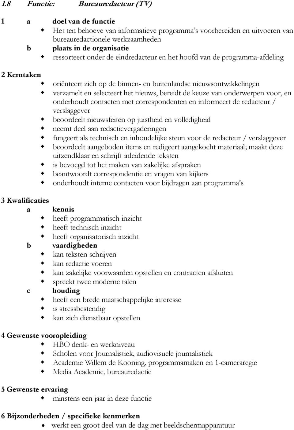 correspondenten en informeert de redacteur / verslaggever beoordeelt nieuwsfeiten op juistheid en volledigheid neemt deel aan redactievergaderingen fungeert als technisch en inhoudelijke steun voor