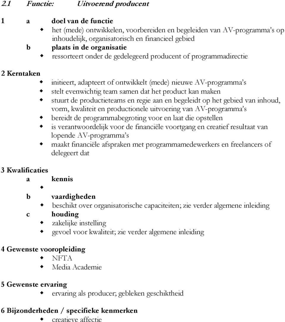 gebied van inhoud, vorm, kwaliteit en productionele uitvoering van AV-programma s bereidt de programmabegroting voor en laat die opstellen is verantwoordelijk voor de financiële voortgang en creatief