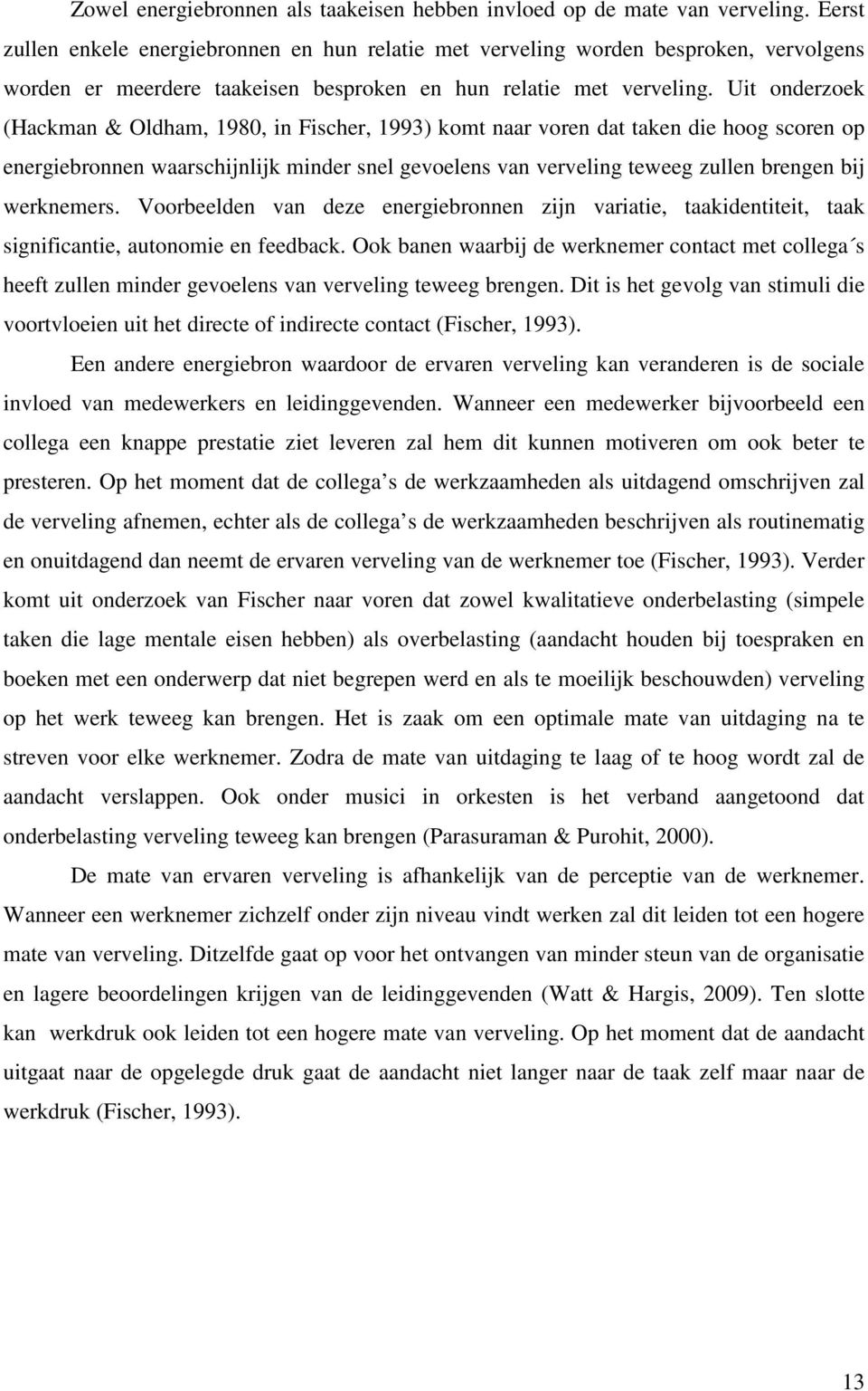 Uit onderzoek (Hackman & Oldham, 1980, in Fischer, 1993) komt naar voren dat taken die hoog scoren op energiebronnen waarschijnlijk minder snel gevoelens van verveling teweeg zullen brengen bij