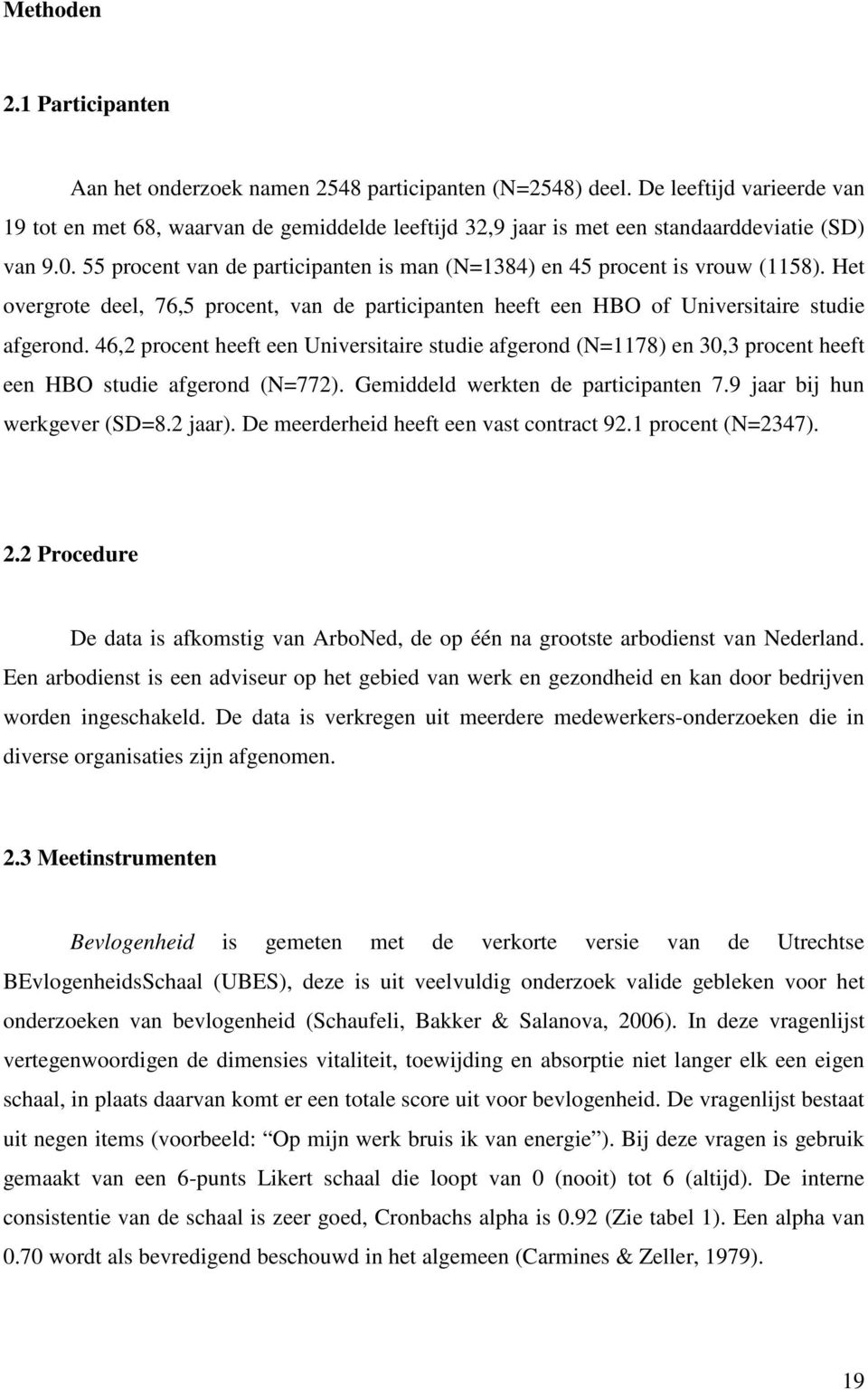 55 procent van de participanten is man (N=1384) en 45 procent is vrouw (1158). Het overgrote deel, 76,5 procent, van de participanten heeft een HBO of Universitaire studie afgerond.