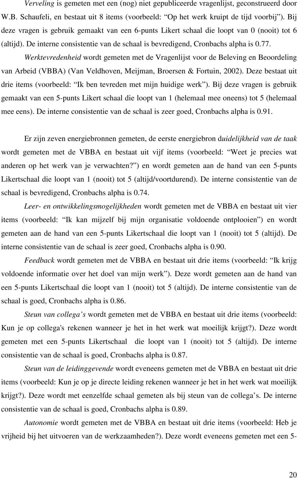 Werktevredenheid wordt gemeten met de Vragenlijst voor de Beleving en Beoordeling van Arbeid (VBBA) (Van Veldhoven, Meijman, Broersen & Fortuin, 2002).