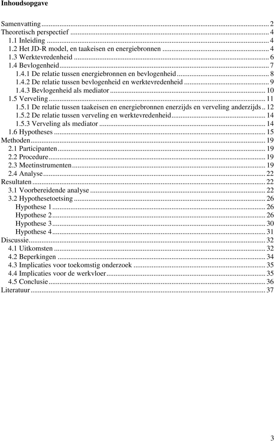 . 12 1.5.2 De relatie tussen verveling en werktevredenheid... 14 1.5.3 Verveling als mediator... 14 1.6 Hypotheses... 15 Methoden... 19 2.1 Participanten... 19 2.2 Procedure... 19 2.3 Meetinstrumenten.