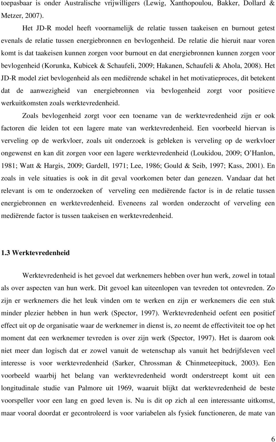 De relatie die hieruit naar voren komt is dat taakeisen kunnen zorgen voor burnout en dat energiebronnen kunnen zorgen voor bevlogenheid (Korunka, Kubicek & Schaufeli, 2009; Hakanen, Schaufeli &