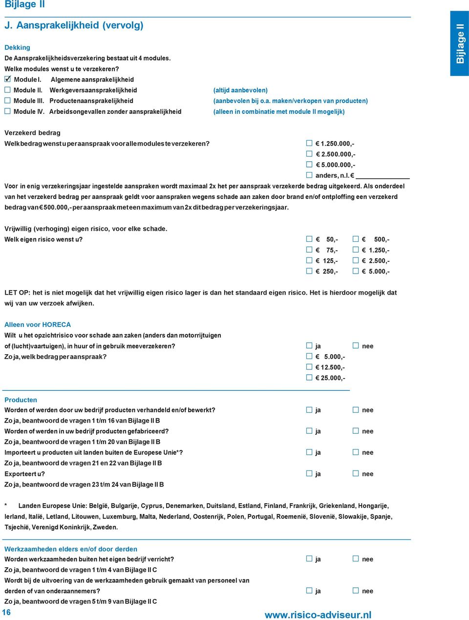 Arbeidsongevallen zonder aansprakelijkheid (alleen in combinatie met module II mogelijk) Bijlage II Verzekerd bedrag Welk bedrag wenst u per aanspraak voor alle modules te verzekeren? 1.250.000,- 2.