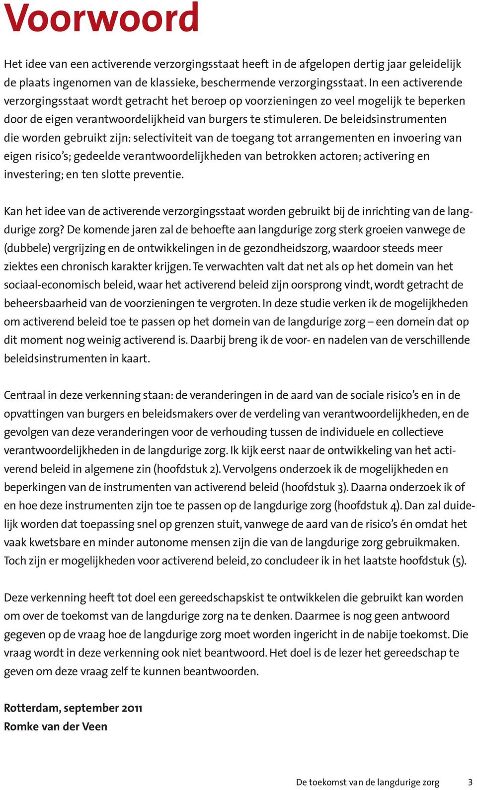 De beleidsinstrumenten die worden gebruikt zijn: selectiviteit van de toegang tot arrangementen en invoering van eigen risico s; gedeelde verantwoordelijkheden van betrokken actoren; activering en