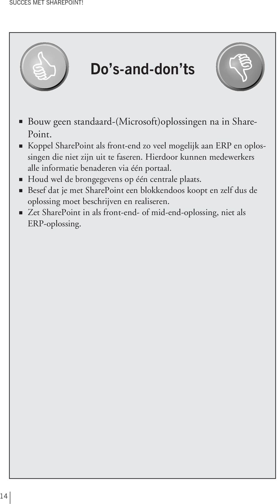 Hierdoor kunnen medewerkers alle informatie benaderen via één portaal. Houd wel de brongegevens op één centrale plaats.