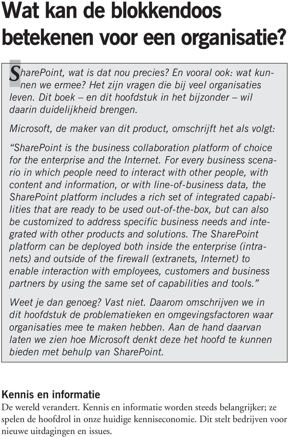 Microsoft, de maker van dit product, omschrijft het als volgt: SharePoint is the business collaboration platform of choice for the enterprise and the Internet.