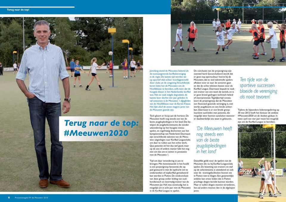 Verschillende keren lukte het de Meeuwen om de Hoofdklasse te bereiken, zelfs toen dat de hoogste klasse in het Nederlandse korfbal was.
